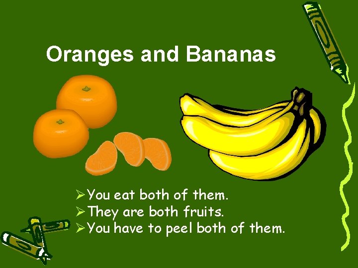 Oranges and Bananas ØYou eat both of them. ØThey are both fruits. ØYou have
