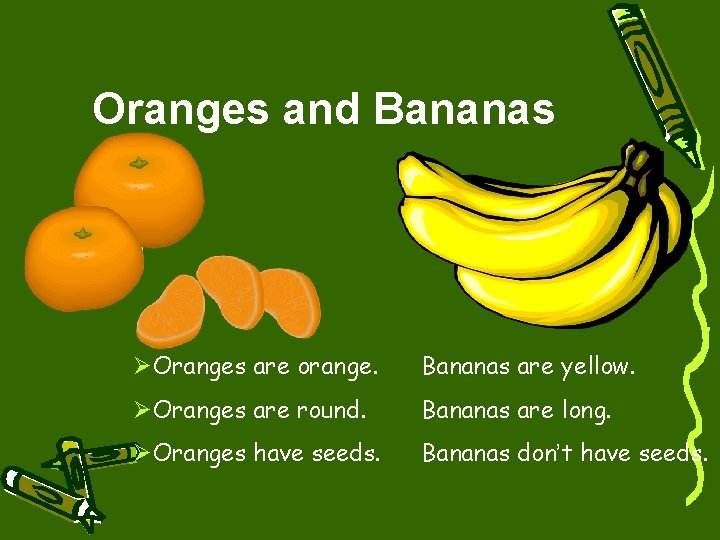 Oranges and Bananas ØOranges are orange. Bananas are yellow. ØOranges are round. Bananas are