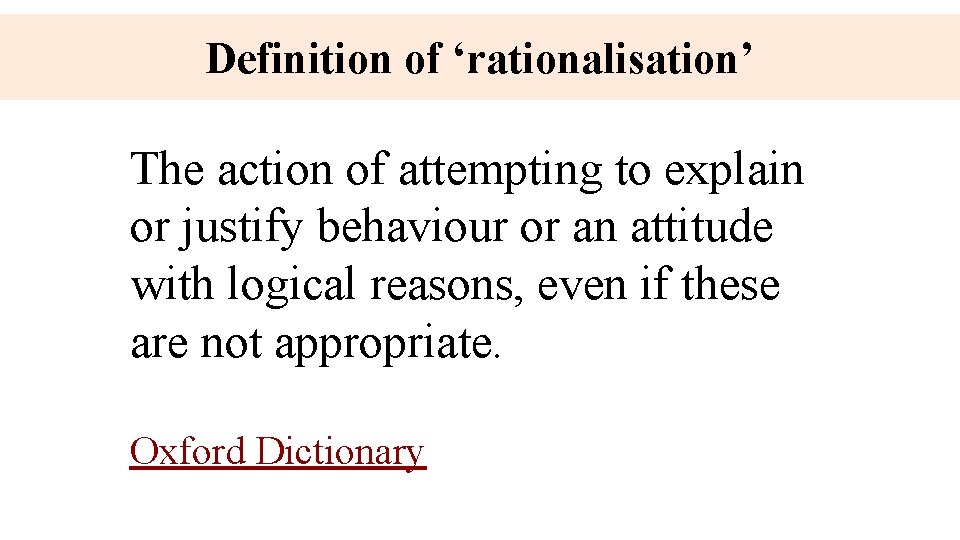 Definition of ‘rationalisation’ The action of attempting to explain or justify behaviour or an