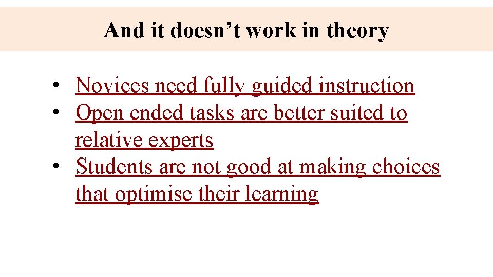 And it doesn’t work in theory • Novices need fully guided instruction • Open