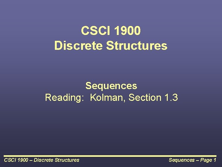 CSCI 1900 Discrete Structures Sequences Reading: Kolman, Section 1. 3 CSCI 1900 – Discrete CSCI 1900 Discrete Structures Sequences Reading: Kolman, Section 1. 3 CSCI 1900 – Discrete