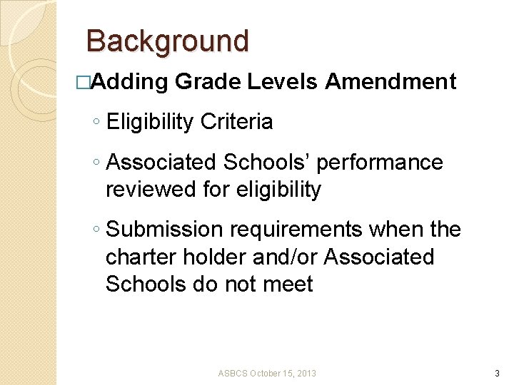 Background �Adding Grade Levels Amendment ◦ Eligibility Criteria ◦ Associated Schools’ performance reviewed for