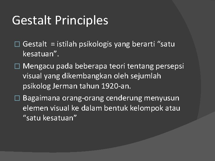 Gestalt Principles Gestalt = istilah psikologis yang berarti “satu kesatuan”. � Mengacu pada beberapa