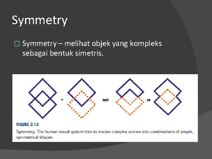 Symmetry � Symmetry – melihat objek yang kompleks sebagai bentuk simetris. 