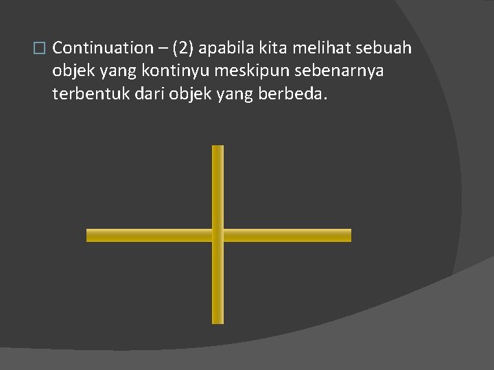 � Continuation – (2) apabila kita melihat sebuah objek yang kontinyu meskipun sebenarnya terbentuk