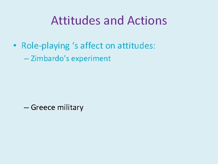 Attitudes and Actions • Role-playing ‘s affect on attitudes: – Zimbardo’s experiment – Greece