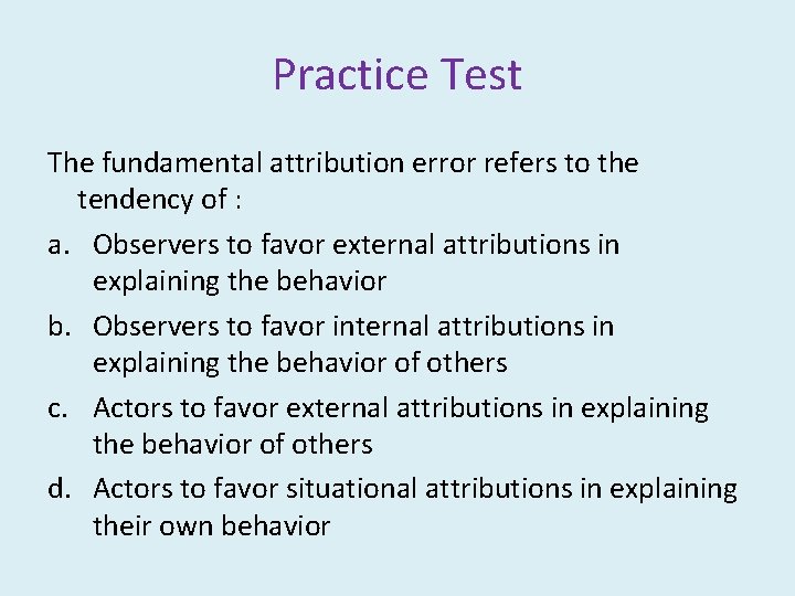 Practice Test The fundamental attribution error refers to the tendency of : a. Observers