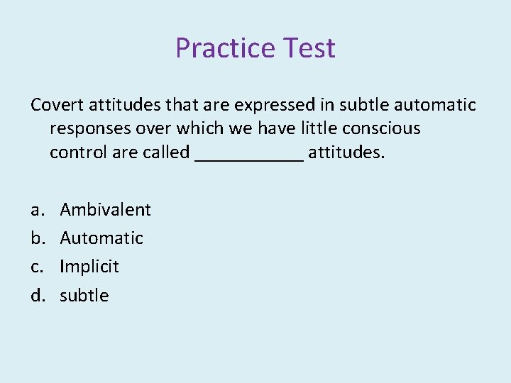 Practice Test Covert attitudes that are expressed in subtle automatic responses over which we