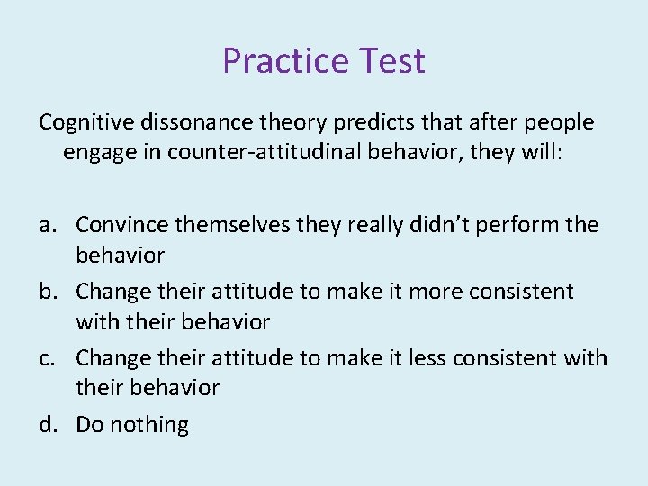 Practice Test Cognitive dissonance theory predicts that after people engage in counter-attitudinal behavior, they