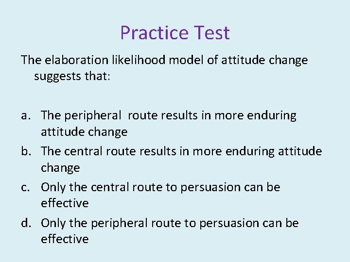 Practice Test The elaboration likelihood model of attitude change suggests that: a. The peripheral