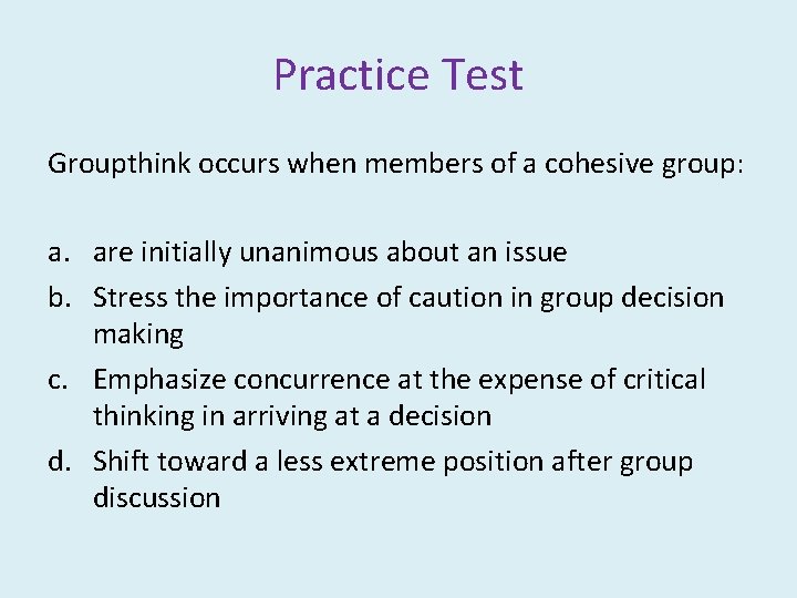 Practice Test Groupthink occurs when members of a cohesive group: a. are initially unanimous