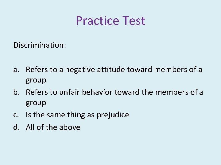 Practice Test Discrimination: a. Refers to a negative attitude toward members of a group