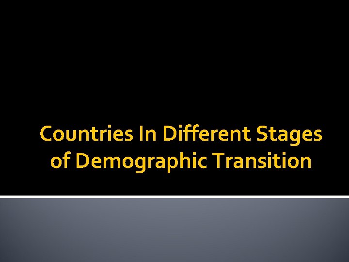 Countries In Different Stages of Demographic Transition 
