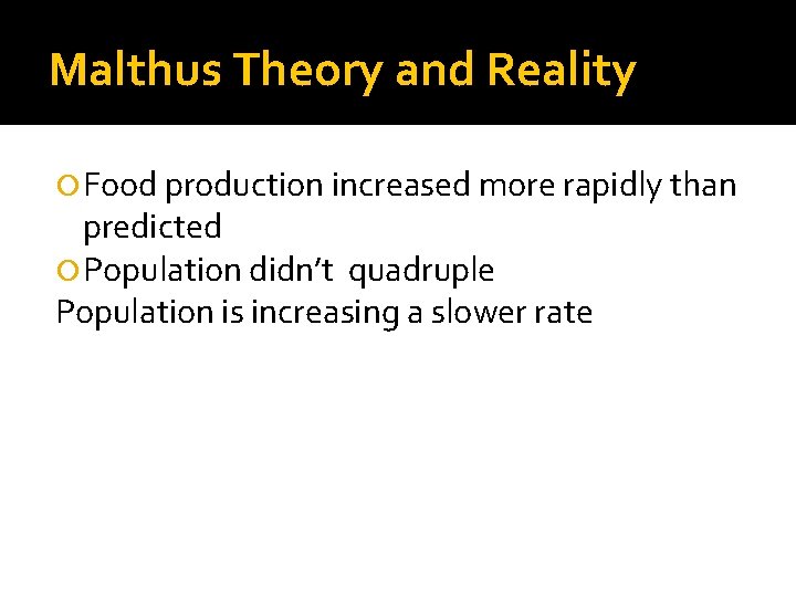 Malthus Theory and Reality Food production increased more rapidly than predicted Population didn’t quadruple