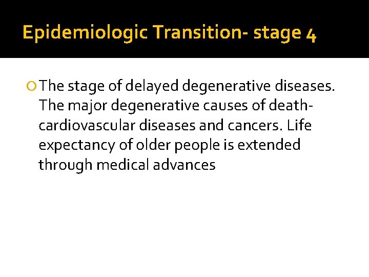 Epidemiologic Transition- stage 4 The stage of delayed degenerative diseases. The major degenerative causes