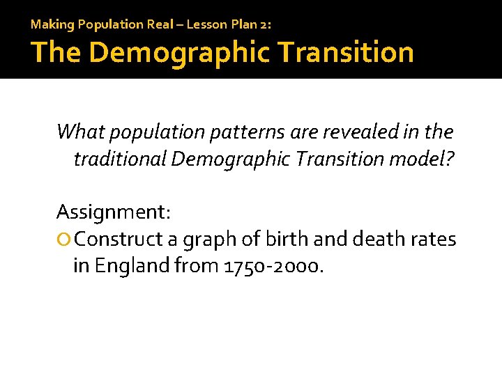 Making Population Real – Lesson Plan 2: The Demographic Transition What population patterns are