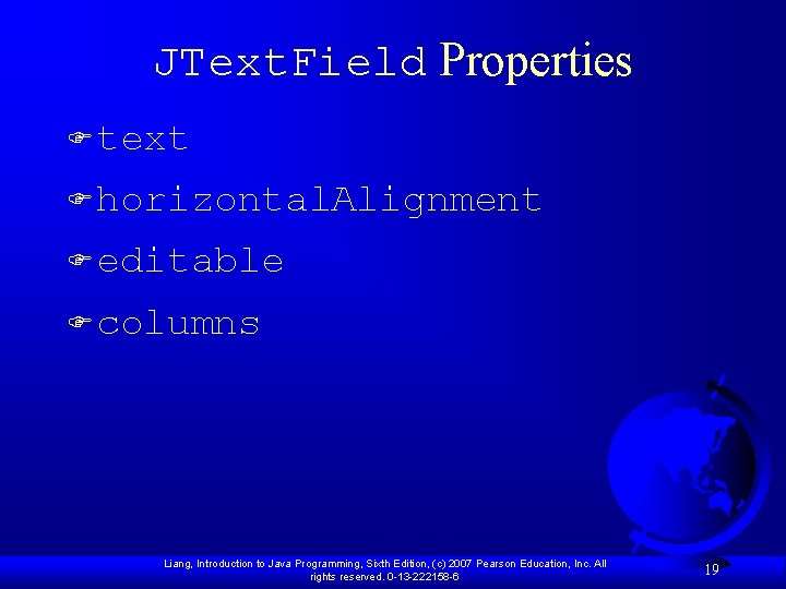 JText. Field Properties F text F horizontal. Alignment F editable F columns Liang, Introduction