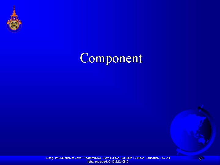 Component Liang, Introduction to Java Programming, Sixth Edition, (c) 2007 Pearson Education, Inc. All