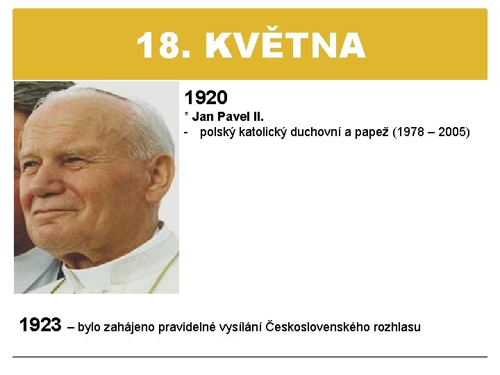 18. KVĚTNA 1920 * Jan Pavel II. - polský katolický duchovní a papež (1978
