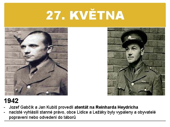 27. KVĚTNA 1942 - Jozef Gabčík a Jan Kubiš provedli atentát na Reinharda Heydricha