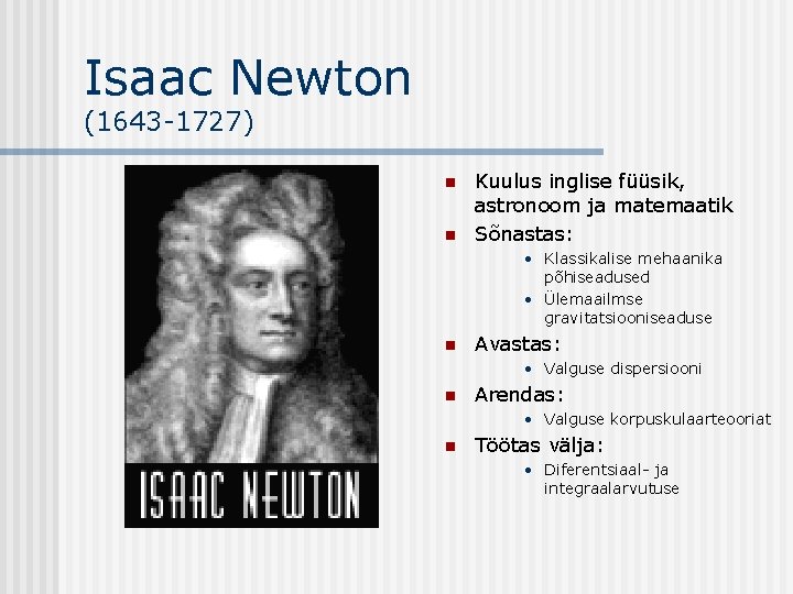 Isaac Newton (1643 -1727) n n Kuulus inglise füüsik, astronoom ja matemaatik Sõnastas: •