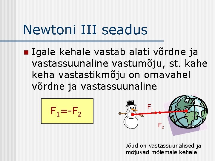 Newtoni III seadus n Igale kehale vastab alati võrdne ja vastassuunaline vastumõju, st. kahe