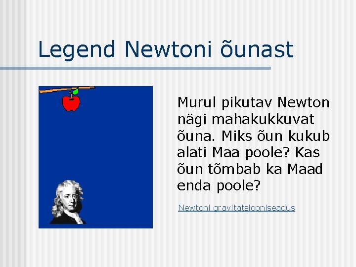 Legend Newtoni õunast Murul pikutav Newton nägi mahakukkuvat õuna. Miks õun kukub alati Maa