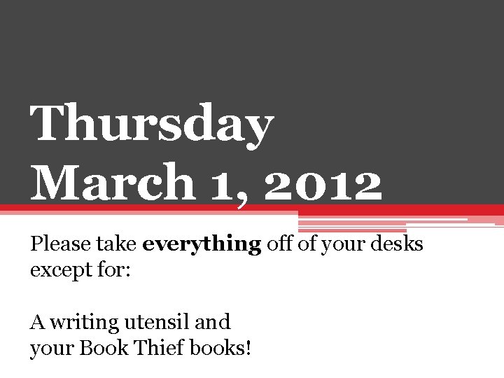 Thursday March 1, 2012 Please take everything off of your desks except for: A