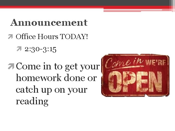 Announcement Office Hours TODAY! 2: 30 -3: 15 Come in to get your homework