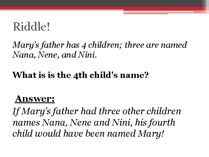 Riddle! Mary's father has 4 children; three are named Nana, Nene, and Nini. What