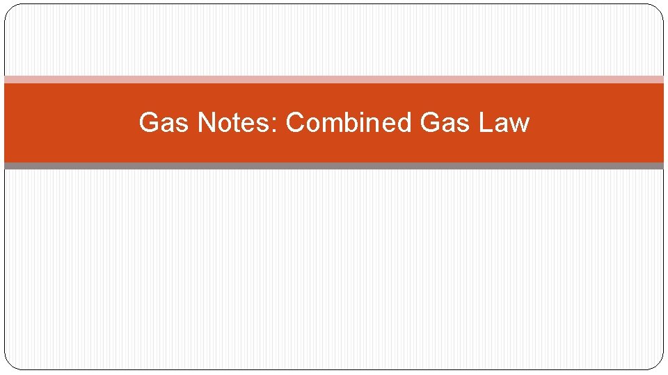 Gas Notes: Combined Gas Law 