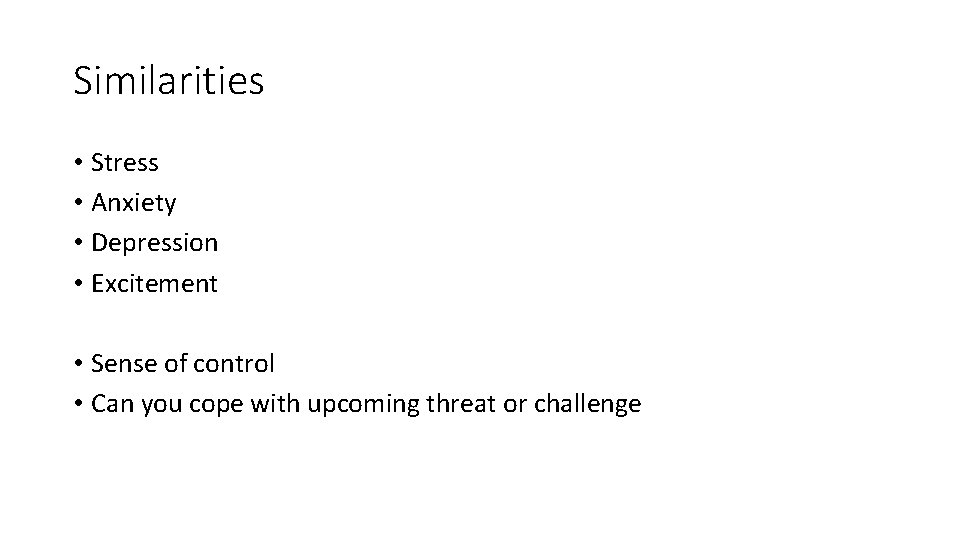 Similarities • Stress • Anxiety • Depression • Excitement • Sense of control •