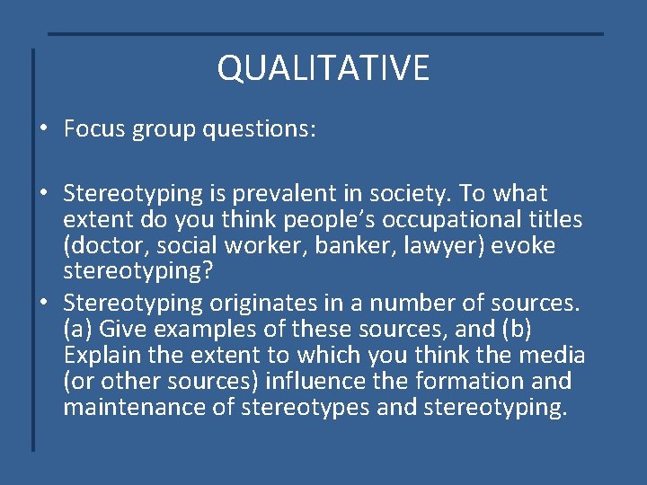 QUALITATIVE • Focus group questions: • Stereotyping is prevalent in society. To what extent