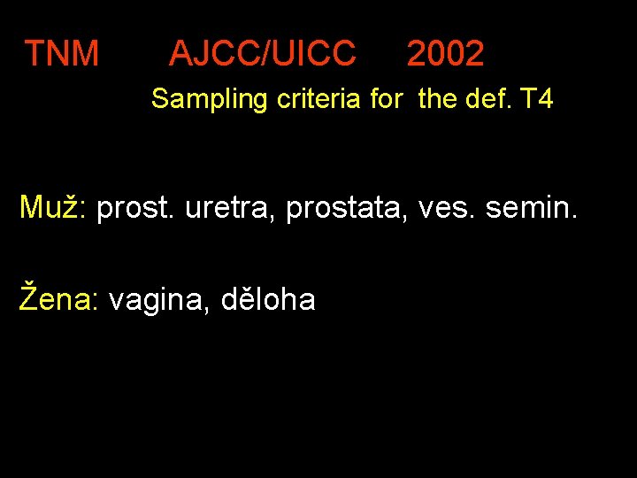 TNM AJCC/UICC 2002 Sampling criteria for the def. T 4 Muž: prost. uretra, prostata,