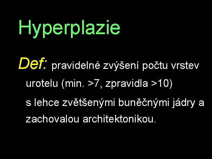 Hyperplazie Def: pravidelné zvýšení počtu vrstev urotelu (min. >7, zpravidla >10) s lehce zvětšenými