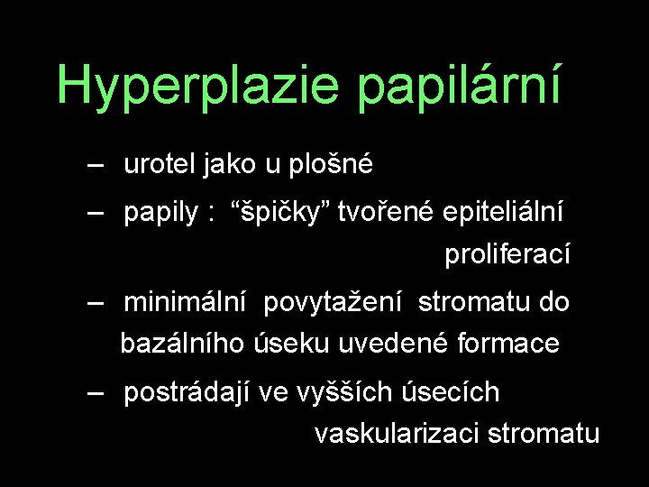 Hyperplazie papilární – urotel jako u plošné – papily : “špičky” tvořené epiteliální proliferací