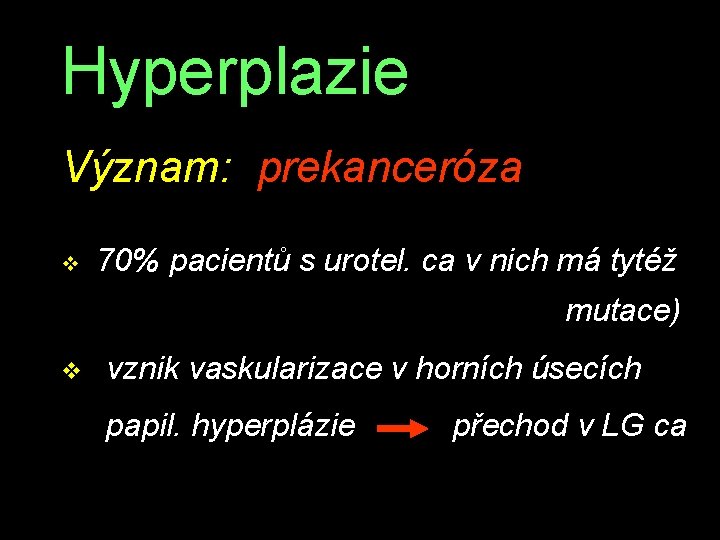 Hyperplazie Význam: prekanceróza v 70% pacientů s urotel. ca v nich má tytéž mutace)