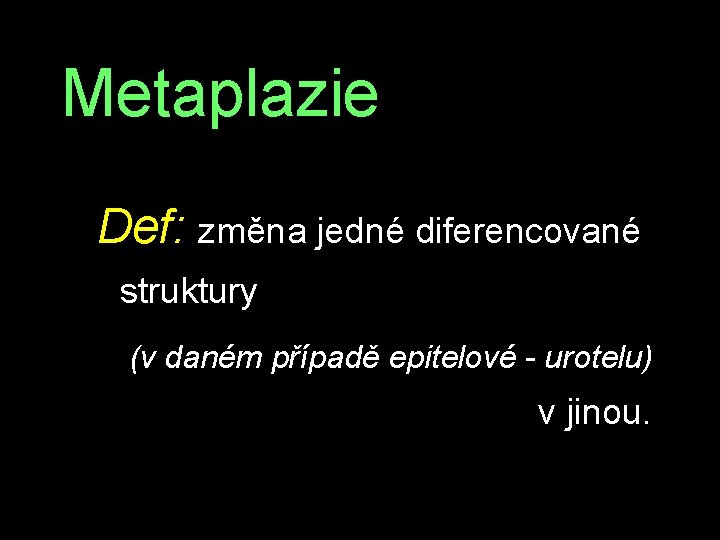 Metaplazie Def: změna jedné diferencované struktury (v daném případě epitelové - urotelu) v jinou.