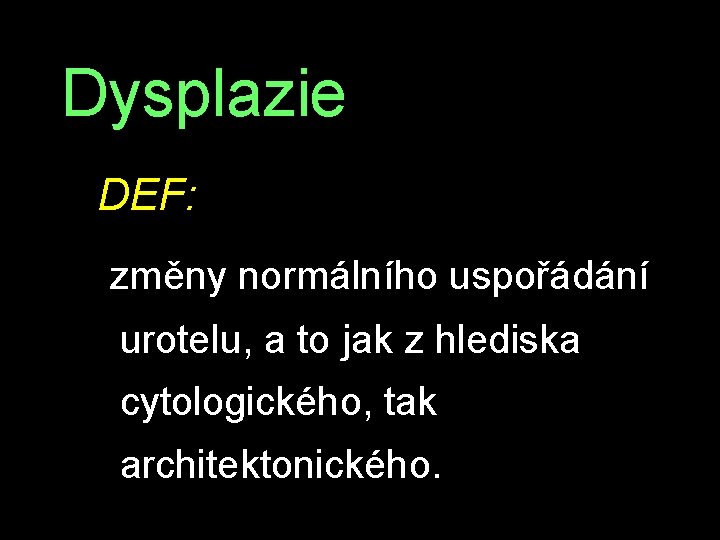 Dysplazie DEF: změny normálního uspořádání urotelu, a to jak z hlediska cytologického, tak architektonického.