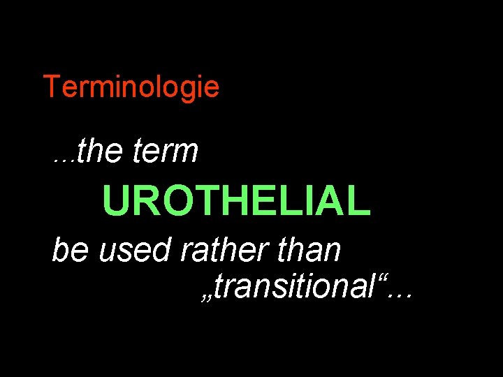 Terminologie …the term UROTHELIAL be used rather than „transitional“. . . 