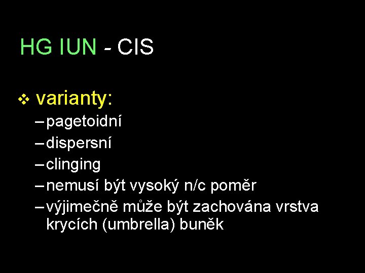 HG IUN - CIS v varianty: – pagetoidní – dispersní – clinging – nemusí