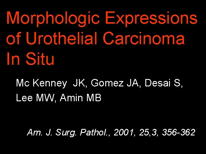 Morphologic Expressions of Urothelial Carcinoma In Situ Mc Kenney JK, Gomez JA, Desai S,