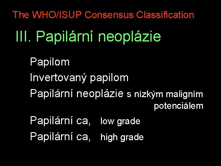The WHO/ISUP Consensus Classification III. Papilární neoplázie Papilom Invertovaný papilom Papilární neoplázie s nízkým