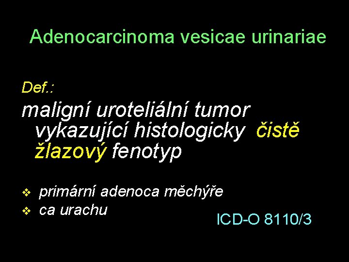Adenocarcinoma vesicae urinariae Def. : maligní uroteliální tumor vykazující histologicky čistě žlazový fenotyp v