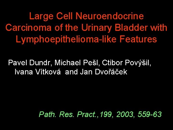 Large Cell Neuroendocrine Carcinoma of the Urinary Bladder with Lymphoepithelioma-like Features Pavel Dundr, Michael