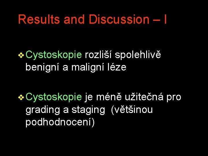 Results and Discussion – I v Cystoskopie rozliší spolehlivě benigní a maligní léze v