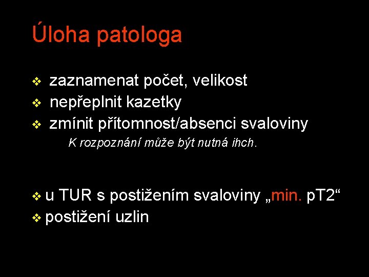 Úloha patologa v v v zaznamenat počet, velikost nepřeplnit kazetky zmínit přítomnost/absenci svaloviny K