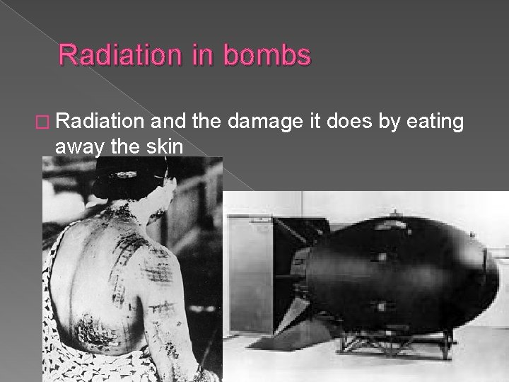 Radiation in bombs � Radiation and the damage it does by eating away the