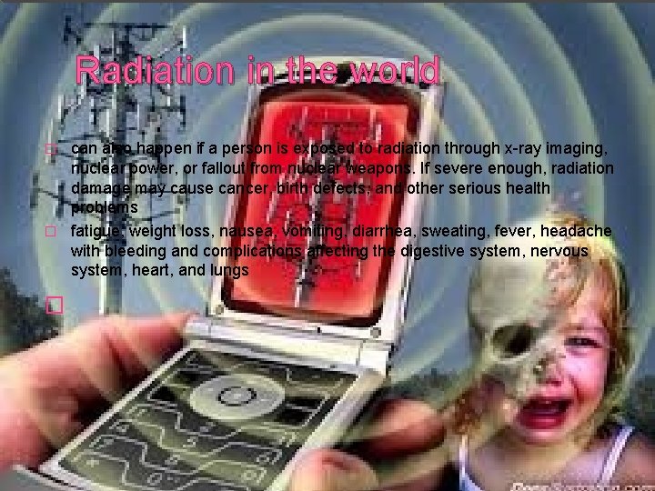 Radiation in the world can also happen if a person is exposed to radiation