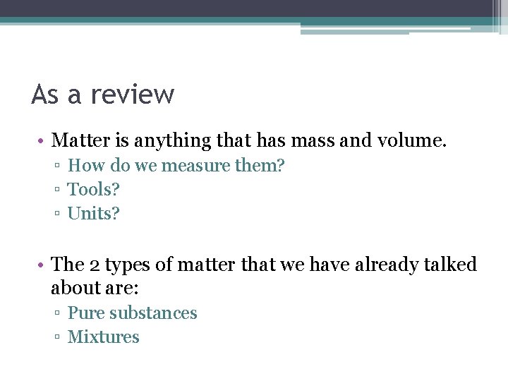As a review • Matter is anything that has mass and volume. ▫ How